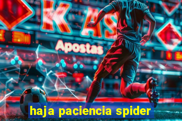 haja paciencia spider